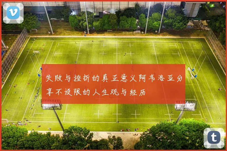 失败与挫折的真正意义阿韦洛亚分享不设限的人生观与经历