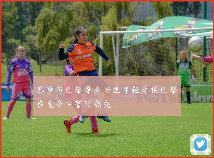 巴萨与巴黎争夺马里年轻才俊巴黎在竞争中暂时领先