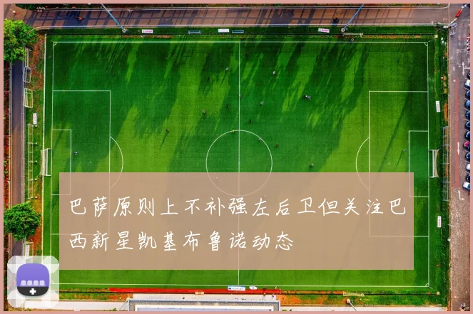 巴萨原则上不补强左后卫但关注巴西新星凯基布鲁诺动态